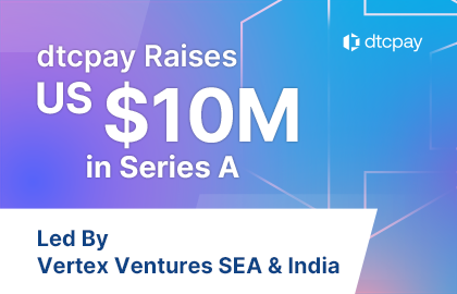 dtcpay Raises US$10M in Series A Led By Vertex Ventures SEA & India